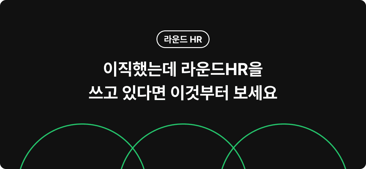 이직했는데 라운드HR을 쓰고 있다면? 이것부터 보세요